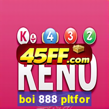 boi 888 pltfor